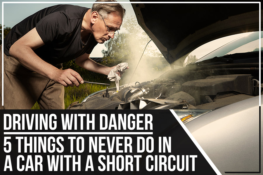 Driving With Danger: 5 Things To Never Do In A Car With A Short Circuit