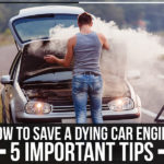 How To Save A Dying Car Engine: 5 Important Tips