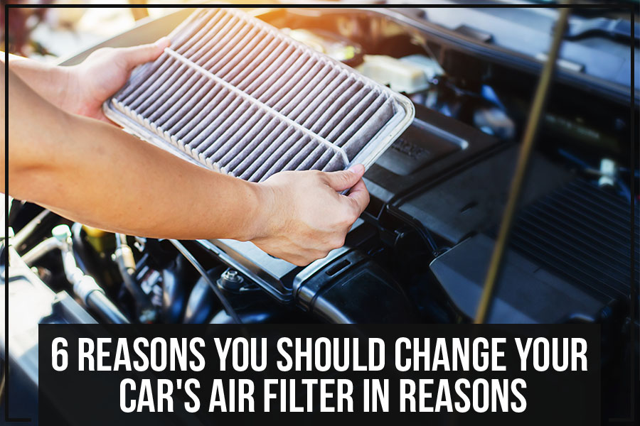 6 Reasons You Should Change Your Car's Air Filter In Reasons